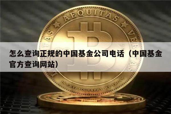 怎么查询正规的中国基金公司电话（中国基金官方查询网站）